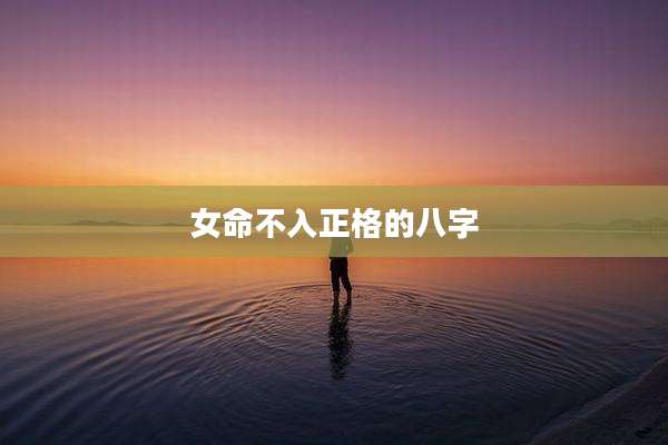 女命不入正格的八字