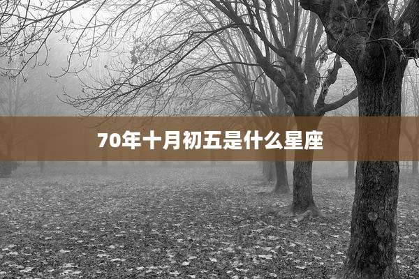 70年十月初五是什么星座