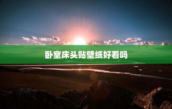 卧室床头贴壁纸好看吗