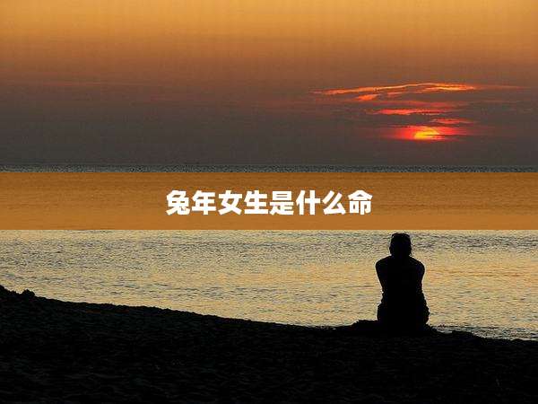 兔年女生是什么命