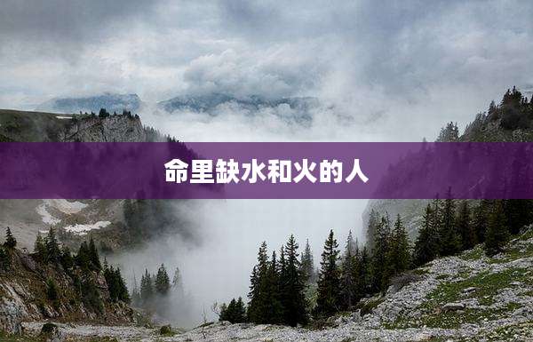 命里缺水和火的人