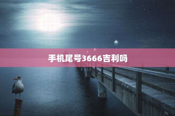 手机尾号3666吉利吗