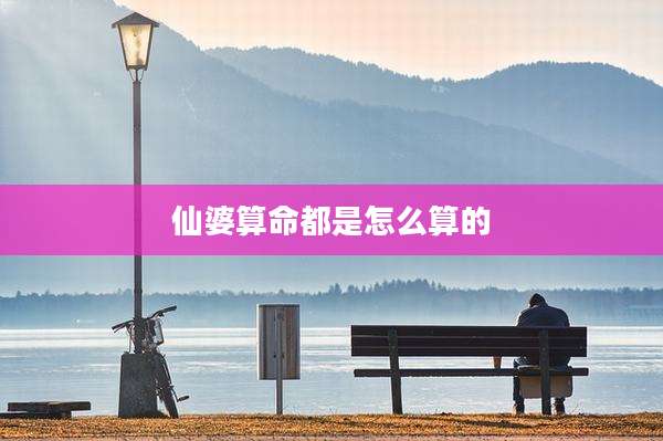 仙婆算命都是怎么算的