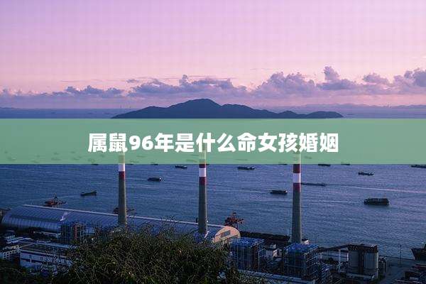 属鼠96年是什么命女孩婚姻