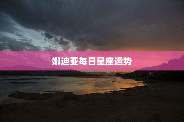 娜迪亚每日星座运势