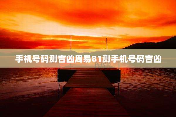 手机号码测吉凶周易81测手机号码吉凶