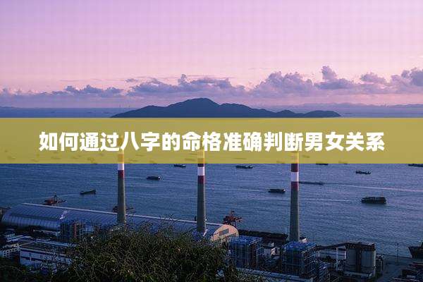 如何通过八字的命格准确判断男女关系