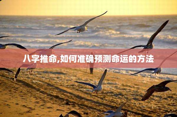 八字推命,如何准确预测命运的方法