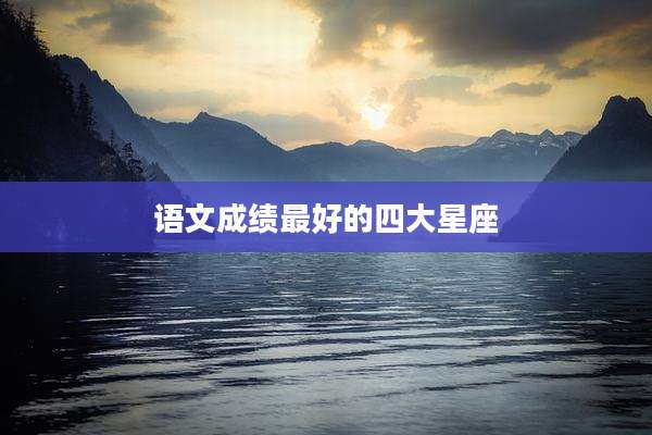 语文成绩最好的四大星座