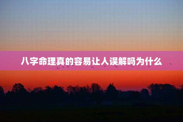 八字命理真的容易让人误解吗为什么