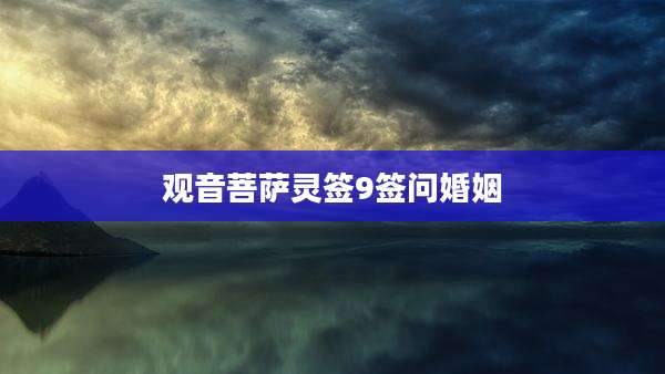 观音菩萨灵签9签问婚姻