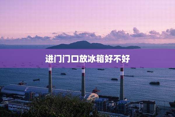 进门门口放冰箱好不好