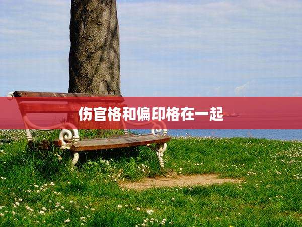 伤官格和偏印格在一起