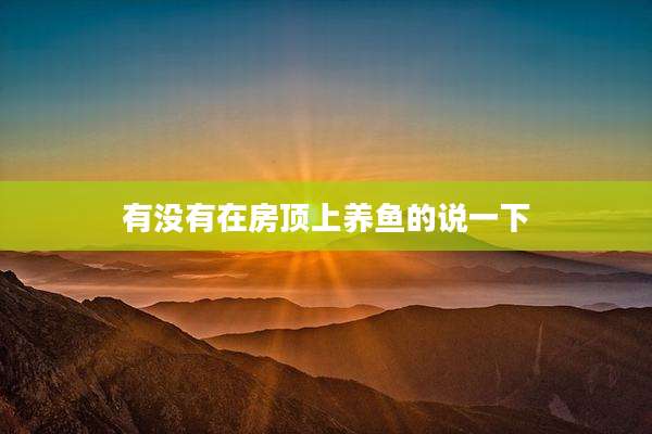 有没有在房顶上养鱼的说一下