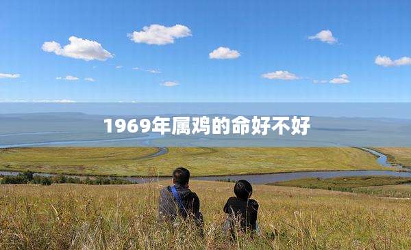 1969年属鸡的命好不好