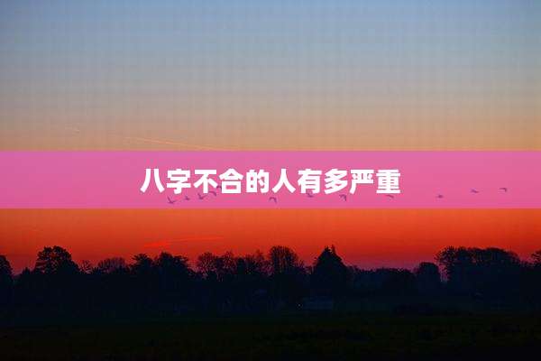 八字不合的人有多严重
