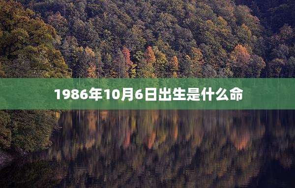 1986年10月6日出生是什么命
