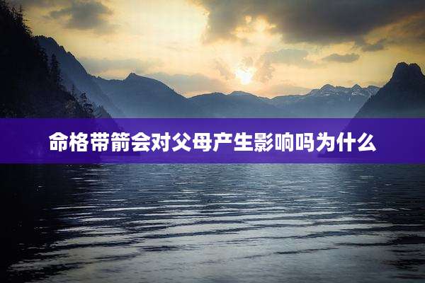 命格带箭会对父母产生影响吗为什么