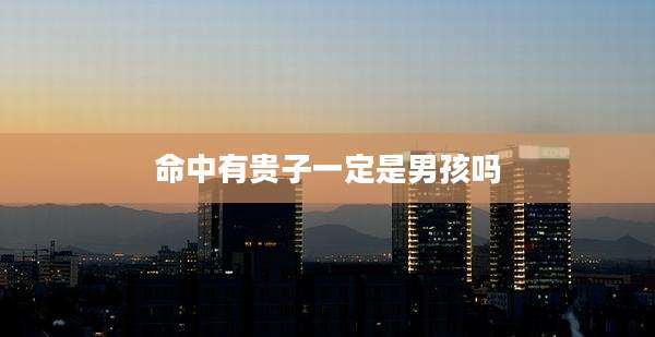 命中有贵子一定是男孩吗