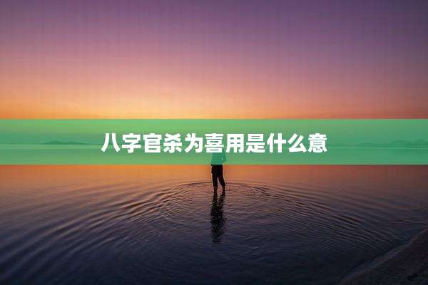 八字官杀为喜用是什么意