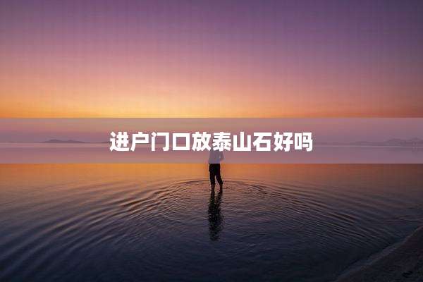 进户门口放泰山石好吗