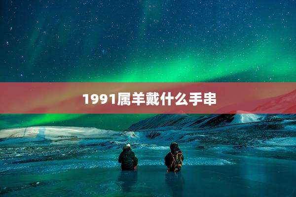 1991属羊戴什么手串