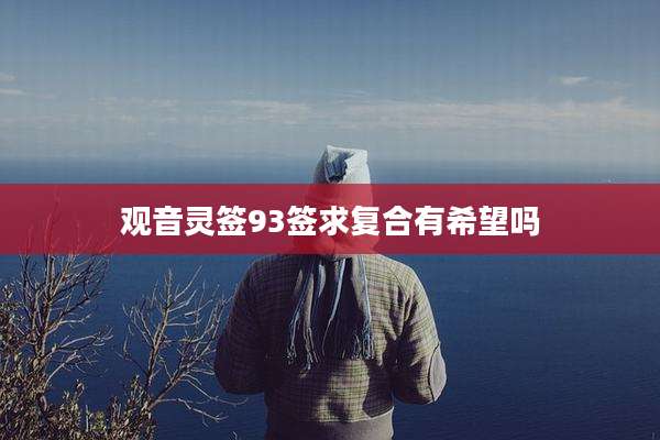 观音灵签93签求复合有希望吗