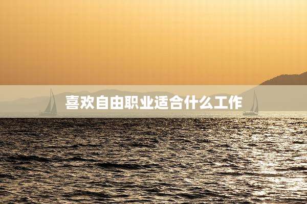 喜欢自由职业适合什么工作