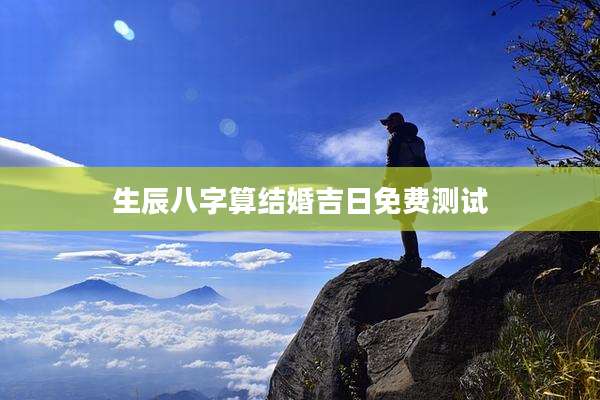 生辰八字算结婚吉日免费测试