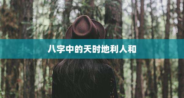 八字中的天时地利人和