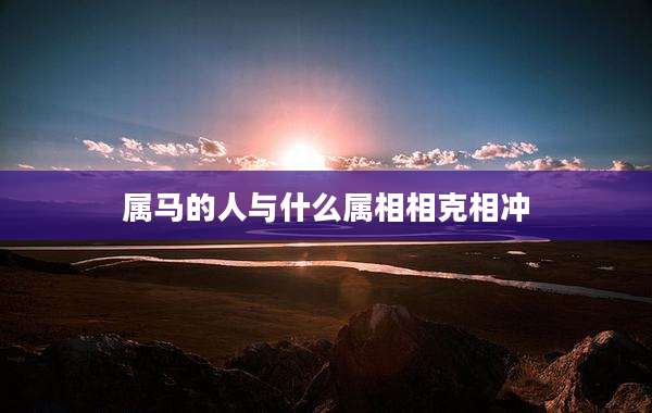 属马的人与什么属相相克相冲