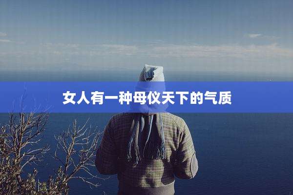 女人有一种母仪天下的气质