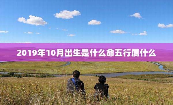 2019年10月出生是什么命五行属什么