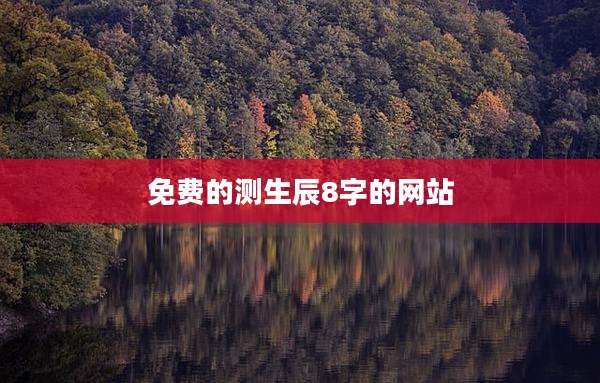 免费的测生辰8字的网站