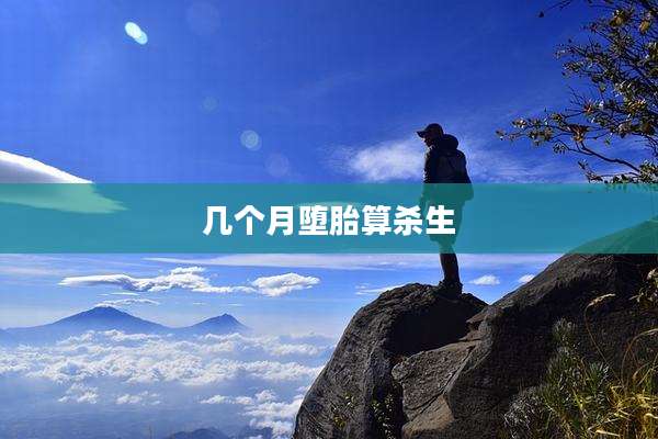几个月堕胎算杀生