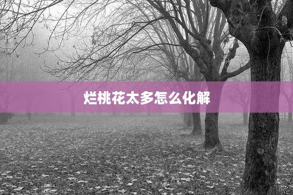 烂桃花太多怎么化解