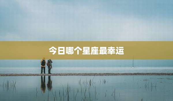 今日哪个星座最幸运