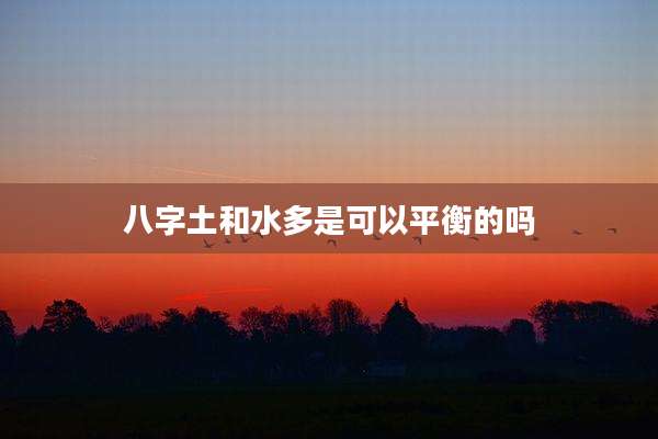 八字土和水多是可以平衡的吗