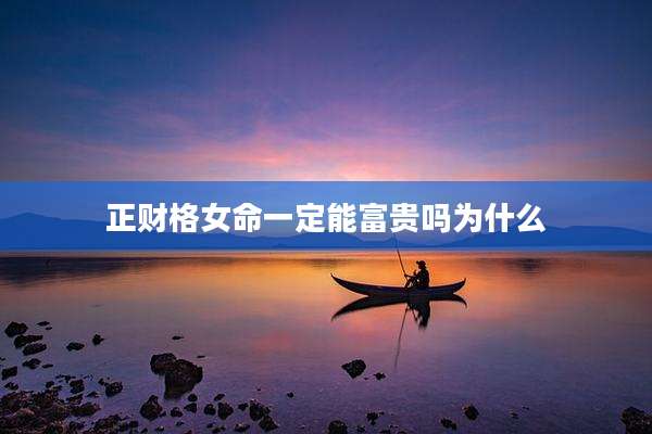 正财格女命一定能富贵吗为什么