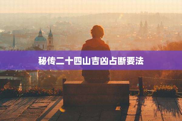 秘传二十四山吉凶占断要法