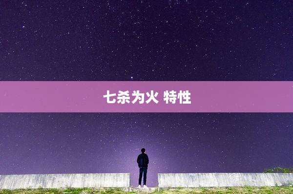 七杀为火 特性
