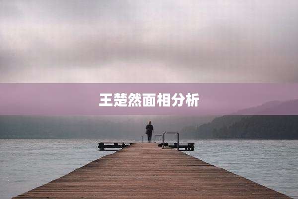王楚然面相分析