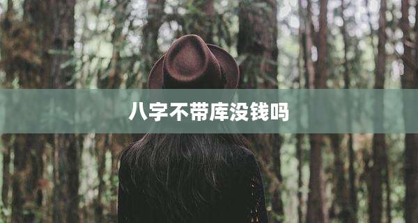 八字不带库没钱吗