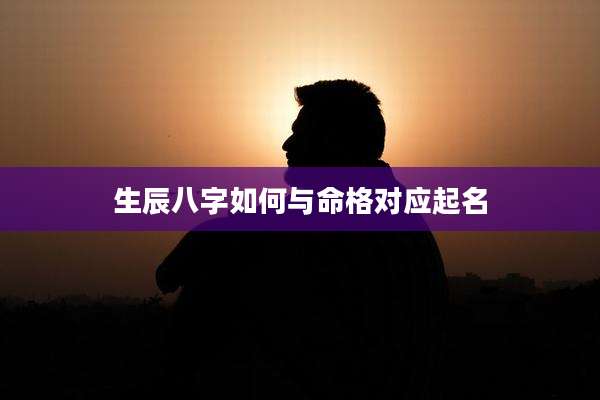 生辰八字如何与命格对应起名
