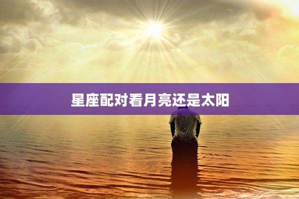 星座配对看月亮还是太阳