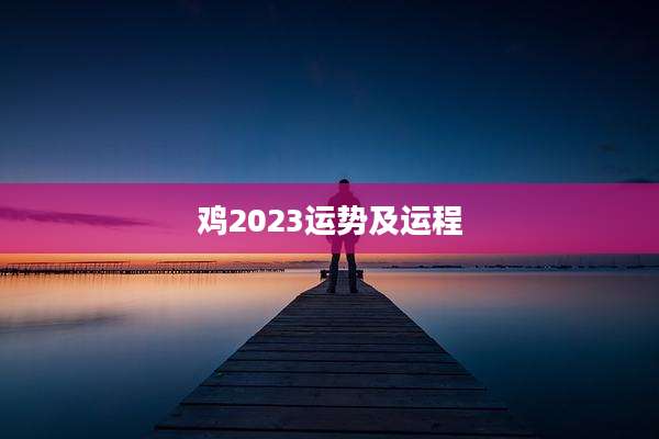 鸡2023运势及运程