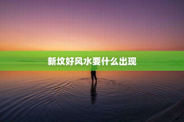 新坟好风水要什么出现