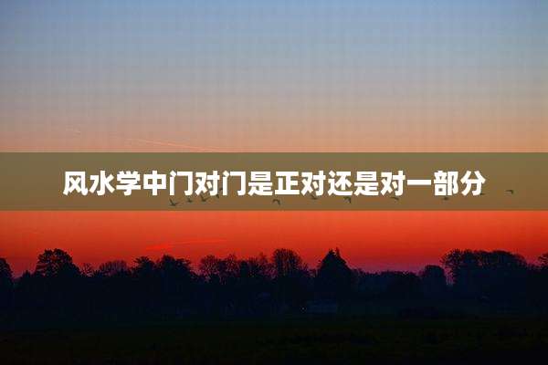 风水学中门对门是正对还是对一部分