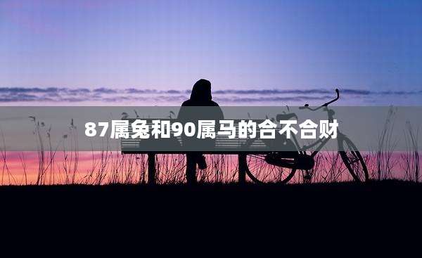 87属兔和90属马的合不合财