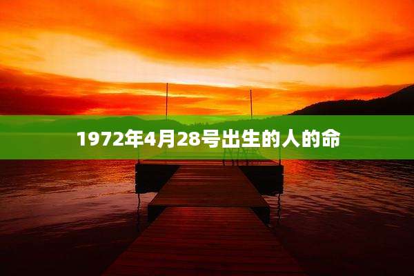 1972年4月28号出生的人的命
